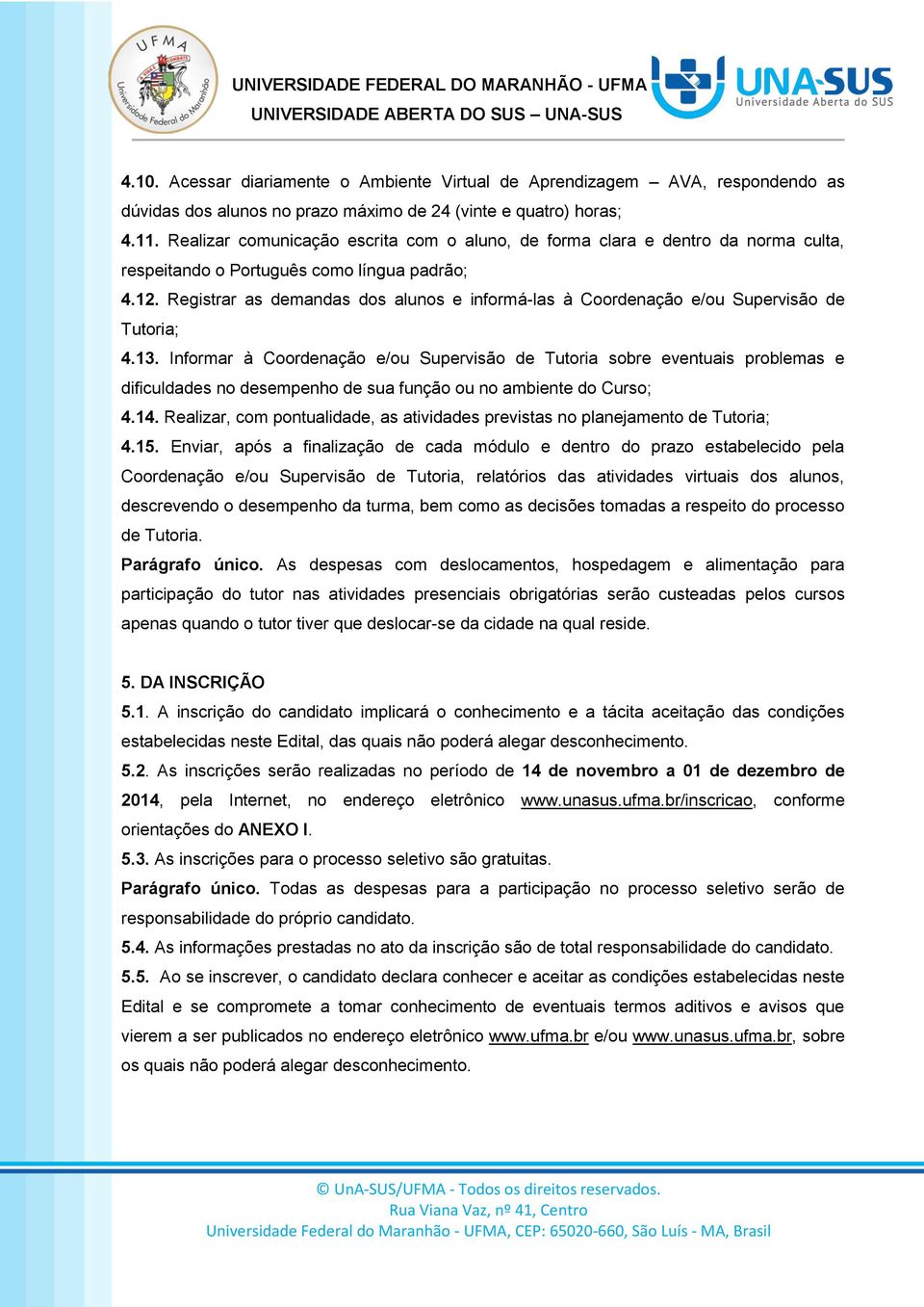 Registrar as demandas dos alunos e informá-las à Coordenação e/ou Supervisão de Tutoria; 4.13.