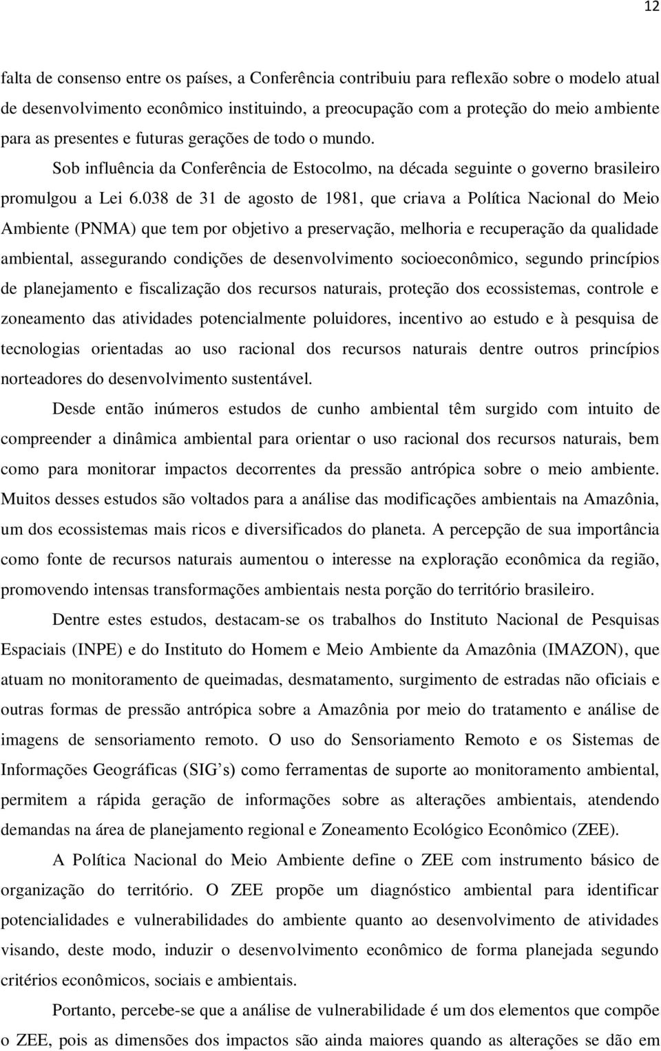 038 de 31 de agosto de 1981, que criava a Política Nacional do Meio Ambiente (PNMA) que tem por objetivo a preservação, melhoria e recuperação da qualidade ambiental, assegurando condições de