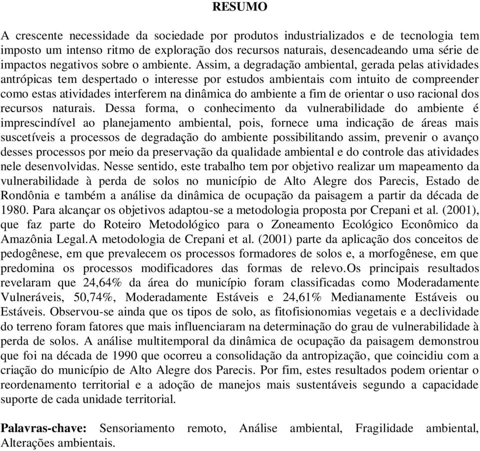 Assim, a degradação ambiental, gerada pelas atividades antrópicas tem despertado o interesse por estudos ambientais com intuito de compreender como estas atividades interferem na dinâmica do ambiente