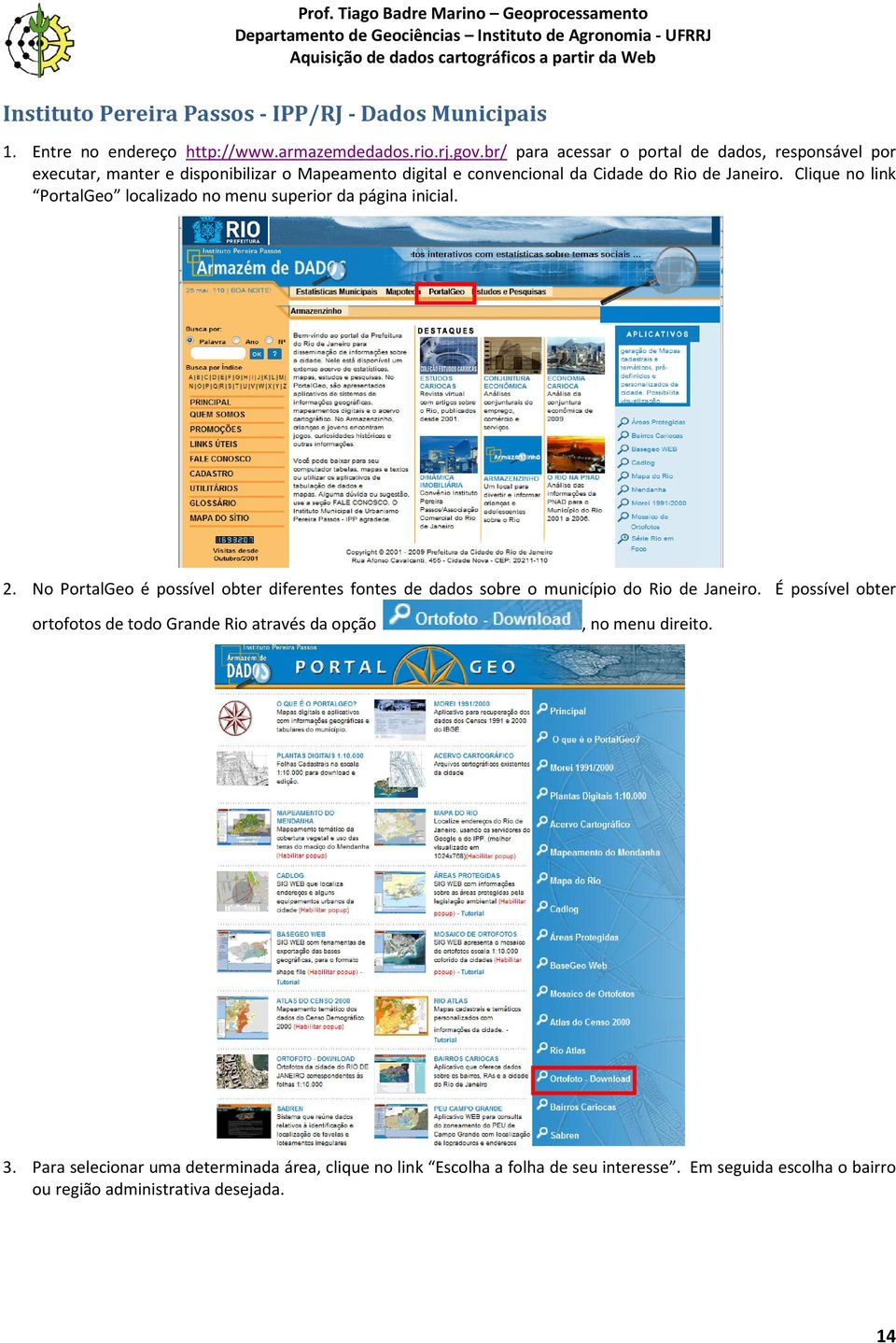 Clique no link PortalGeo localizado no menu superior da página inicial. 2.