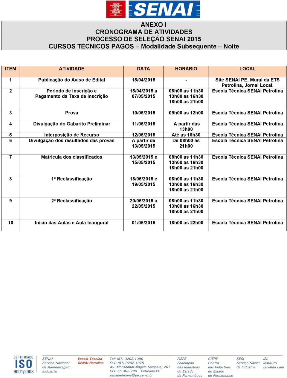 2 Período de Inscrição e Pagamento da Taxa de Inscrição 15/04/2015 a 07/05/2015 08h00 as 11h30 13h00 as 16h30 18h00 as 21h00 Escola Técnica SENAI Petrolina 3 Prova 10/05/2015 09h00 as 12h00 Escola