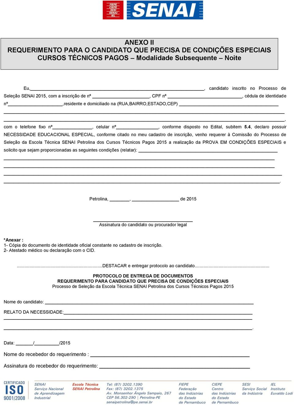 4, declaro possuir NECESSIDADE EDUCACIONAL ESPECIAL, conforme citado no meu cadastro de inscrição, venho requerer à Comissão do Processo de Seleção da Escola Técnica SENAI Petrolina dos Cursos