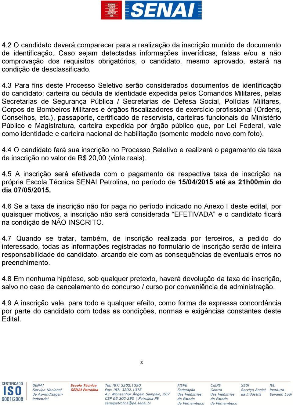 3 Para fins deste Processo Seletivo serão considerados documentos de identificação do candidato: carteira ou cédula de identidade expedida pelos Comandos Militares, pelas Secretarias de Segurança