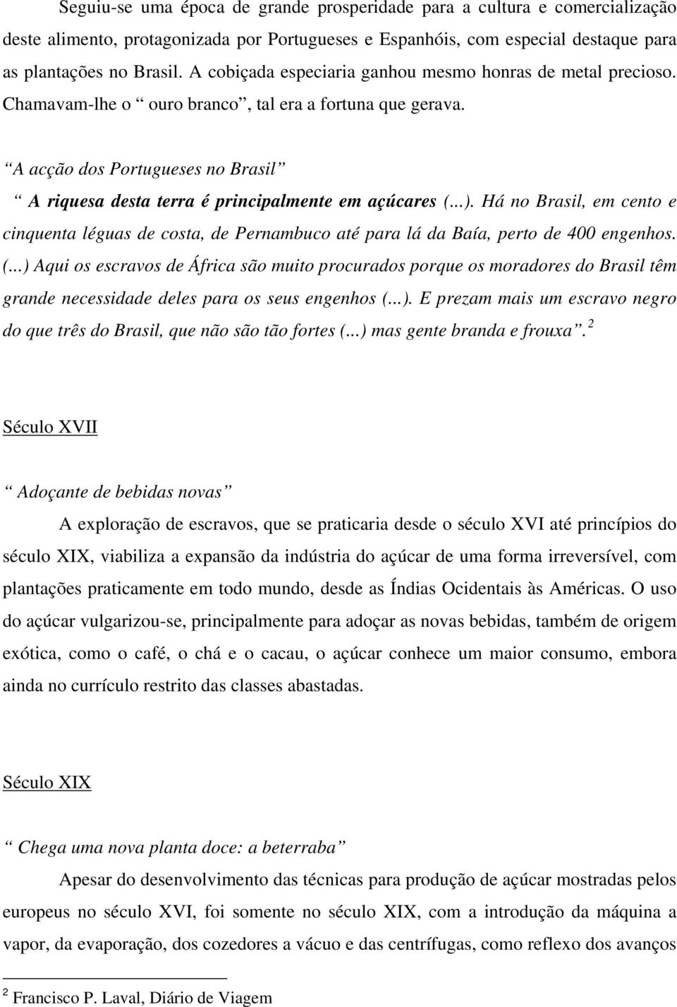 A acção dos Portugueses no Brasil A riquesa desta terra é principalmente em açúcares (...).