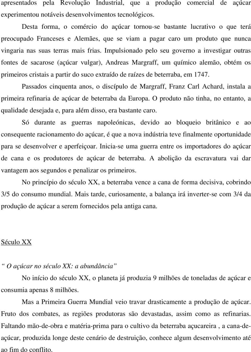 Impulsionado pelo seu governo a investigar outras fontes de sacarose (açúcar vulgar), Andreas Margraff, um químico alemão, obtém os primeiros cristais a partir do suco extraído de raízes de