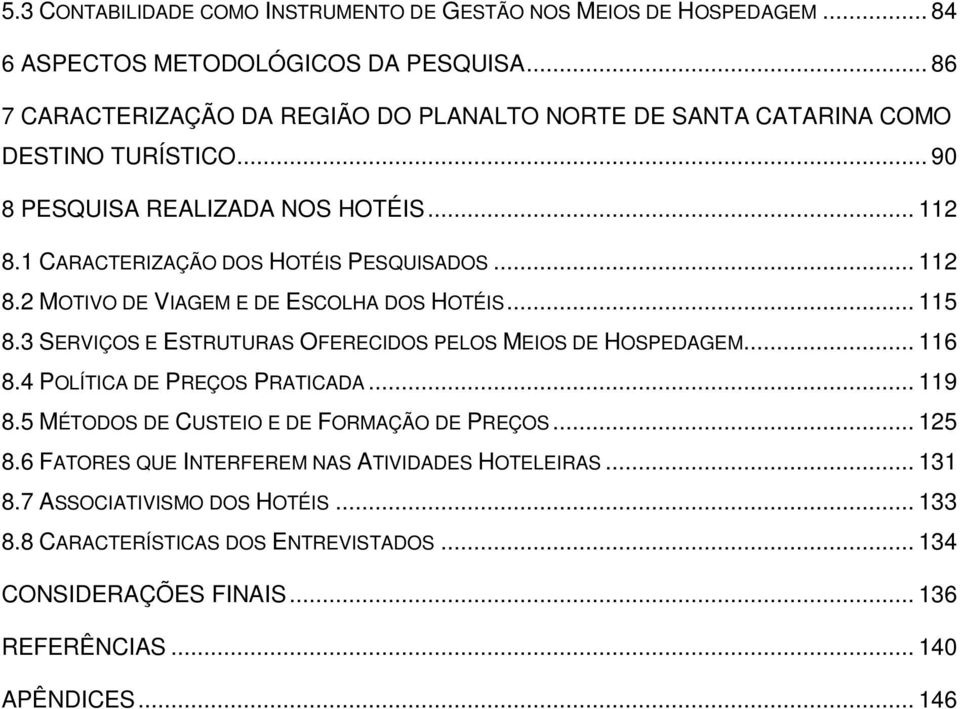 .. 112 8.2 MOTIVO DE VIAGEM E DE ESCOLHA DOS HOTÉIS... 115 8.3 SERVIÇOS E ESTRUTURAS OFERECIDOS PELOS MEIOS DE HOSPEDAGEM... 116 8.4 POLÍTICA DE PREÇOS PRATICADA... 119 8.