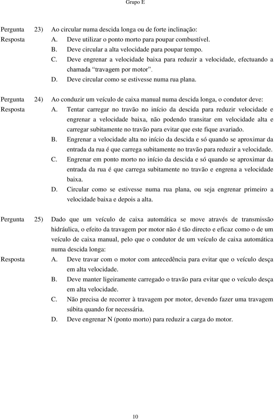 Pergunta 24) Ao conduzir um veículo de caixa manual numa descida longa, o condutor deve: Resposta A.