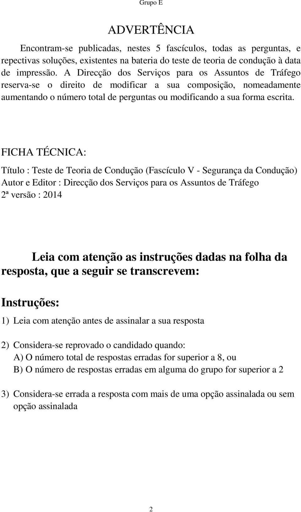 FICHA TÉCNICA: Título : Teste de Teoria de Condução (Fascículo V - Segurança da Condução) Autor e Editor : Direcção dos Serviços para os Assuntos de Tráfego 2ª versão : 2014 Leia com atenção as