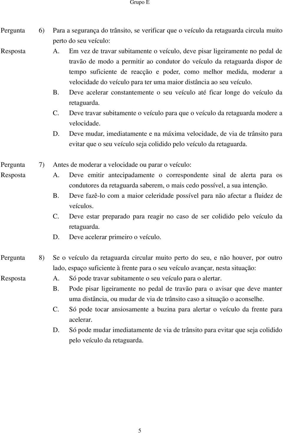 medida, moderar a velocidade do veículo para ter uma maior distância ao seu veículo. B. Deve acelerar constantemente o seu veículo até ficar longe do veículo da retaguarda. C.