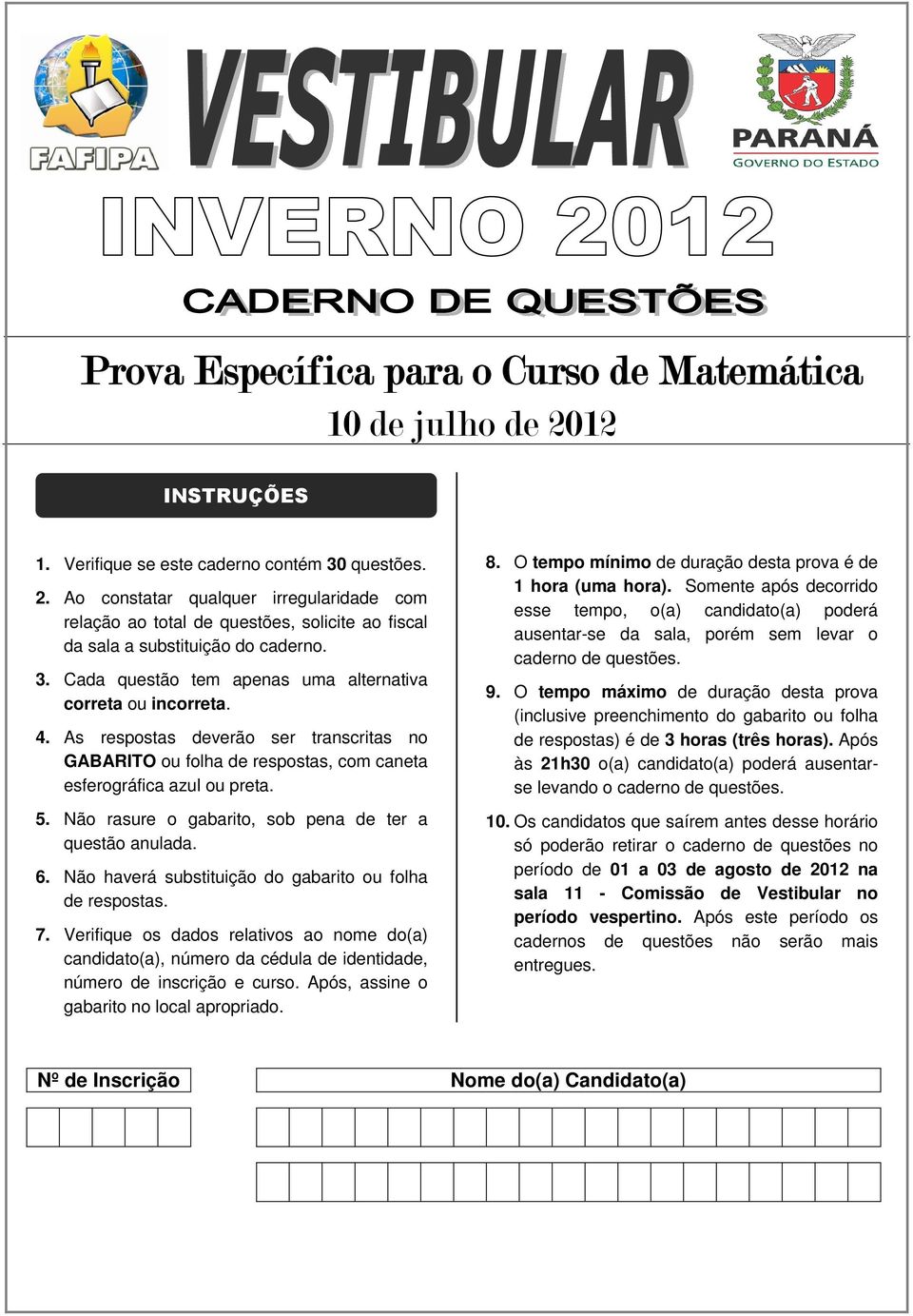 As respostas deverão ser trascritas o GABARITO ou folha de respostas, com caeta esferográfica azul ou preta. 5. Não rasure o gabarito, sob pea de ter a questão aulada. 6.