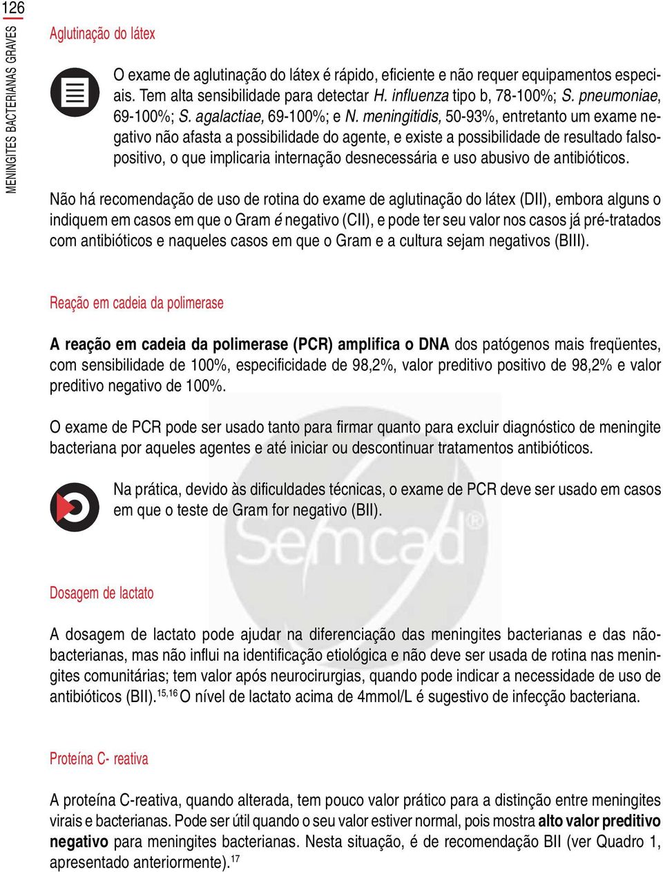 meningitidis, 50-93%, entretanto um exame negativo não afasta a possibilidade do agente, e existe a possibilidade de resultado falsopositivo, o que implicaria internação desnecessária e uso abusivo