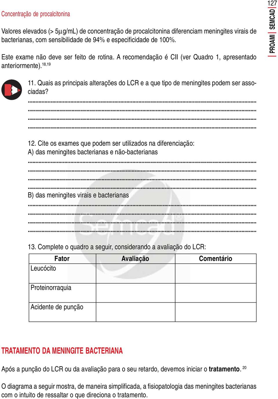 Quais as principais alterações do LCR e a que tipo de meningites podem ser associadas? 12.