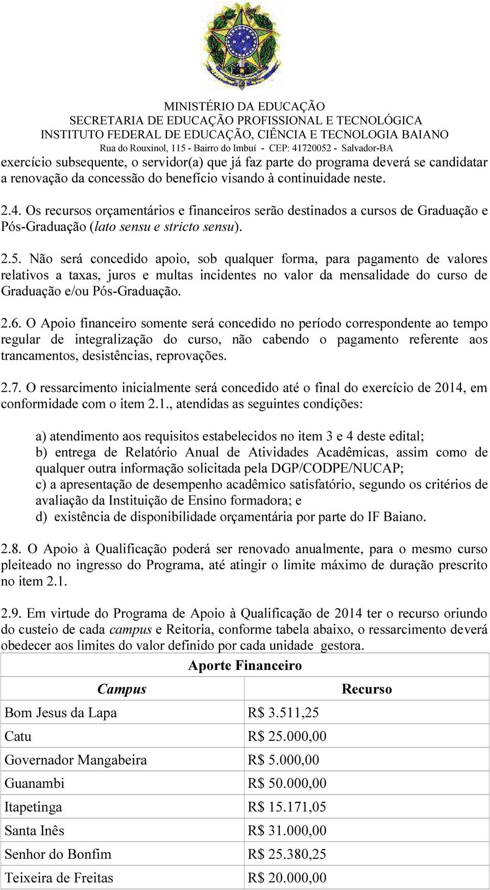 Não será concedido apoio, sob qualquer forma, para pagamento de valores relativos a taxas, juros e multas incidentes no valor da mensalidade do curso de Graduação e/ou Pós-Graduação. 2.6.