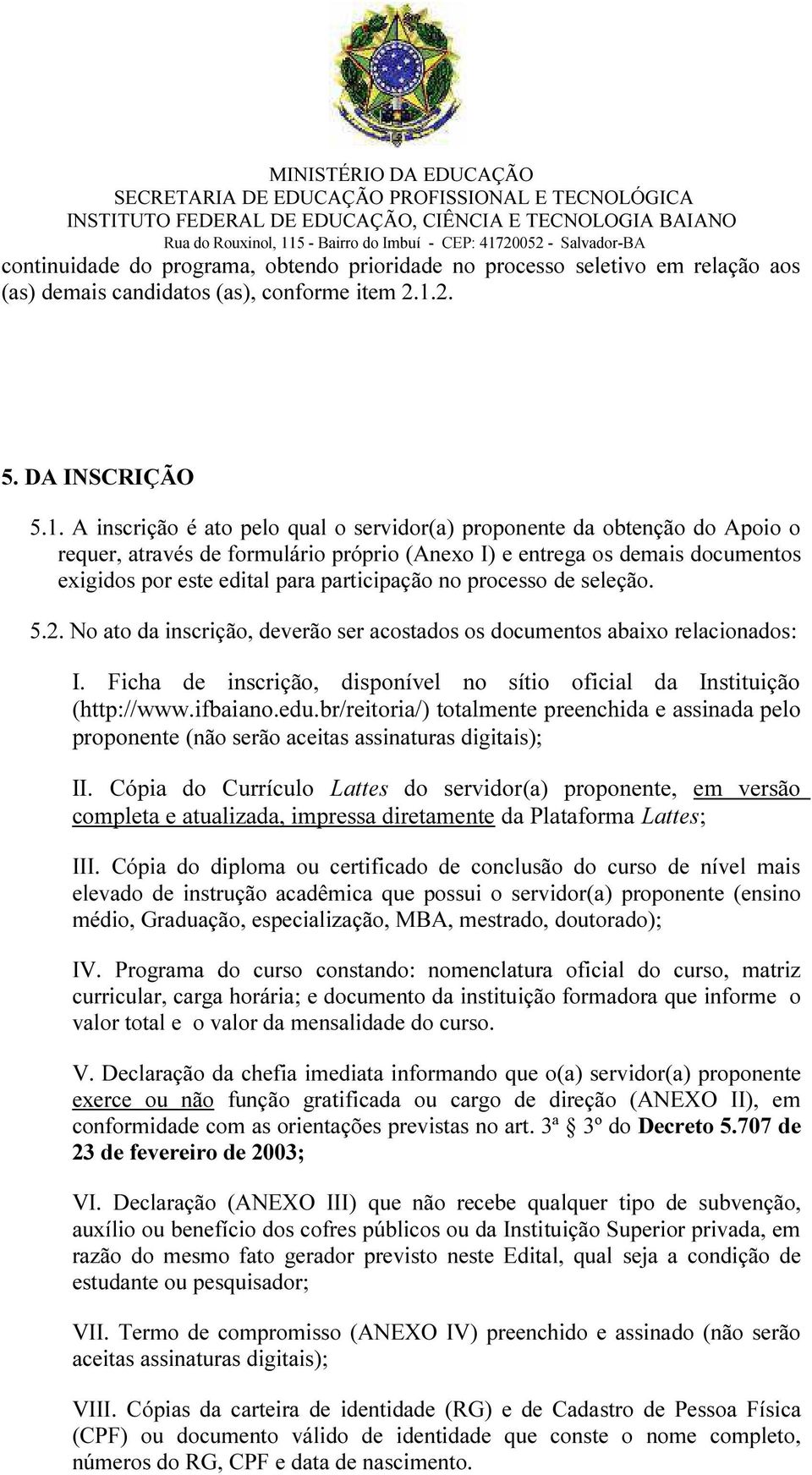 A inscrição é ato pelo qual o servidor(a) proponente da obtenção do Apoio o requer, através de formulário próprio (Anexo I) e entrega os demais documentos exigidos por este edital para participação