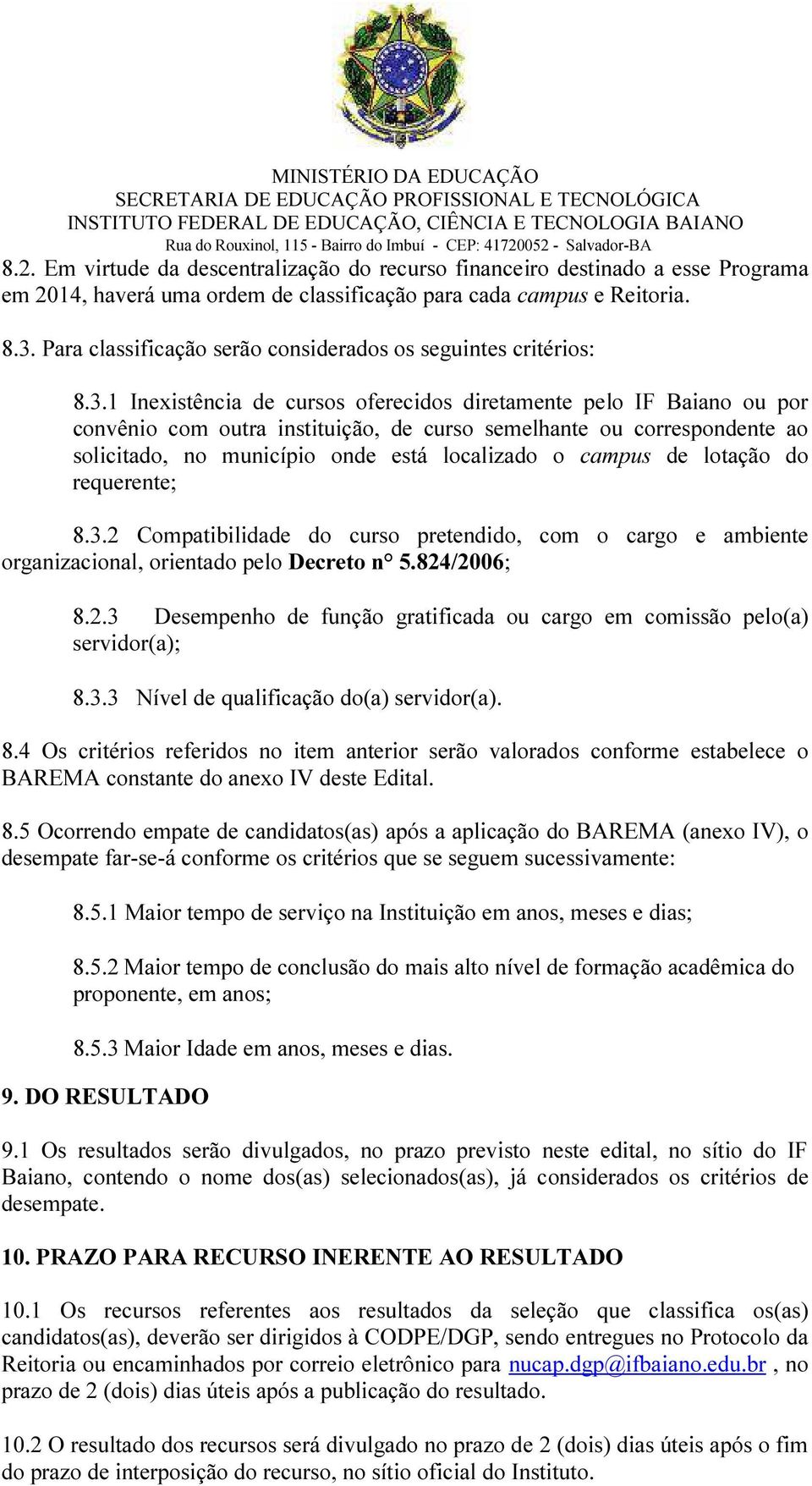 1 Inexistência de cursos oferecidos diretamente pelo IF Baiano ou por convênio com outra instituição, de curso semelhante ou correspondente ao solicitado, no município onde está localizado o campus