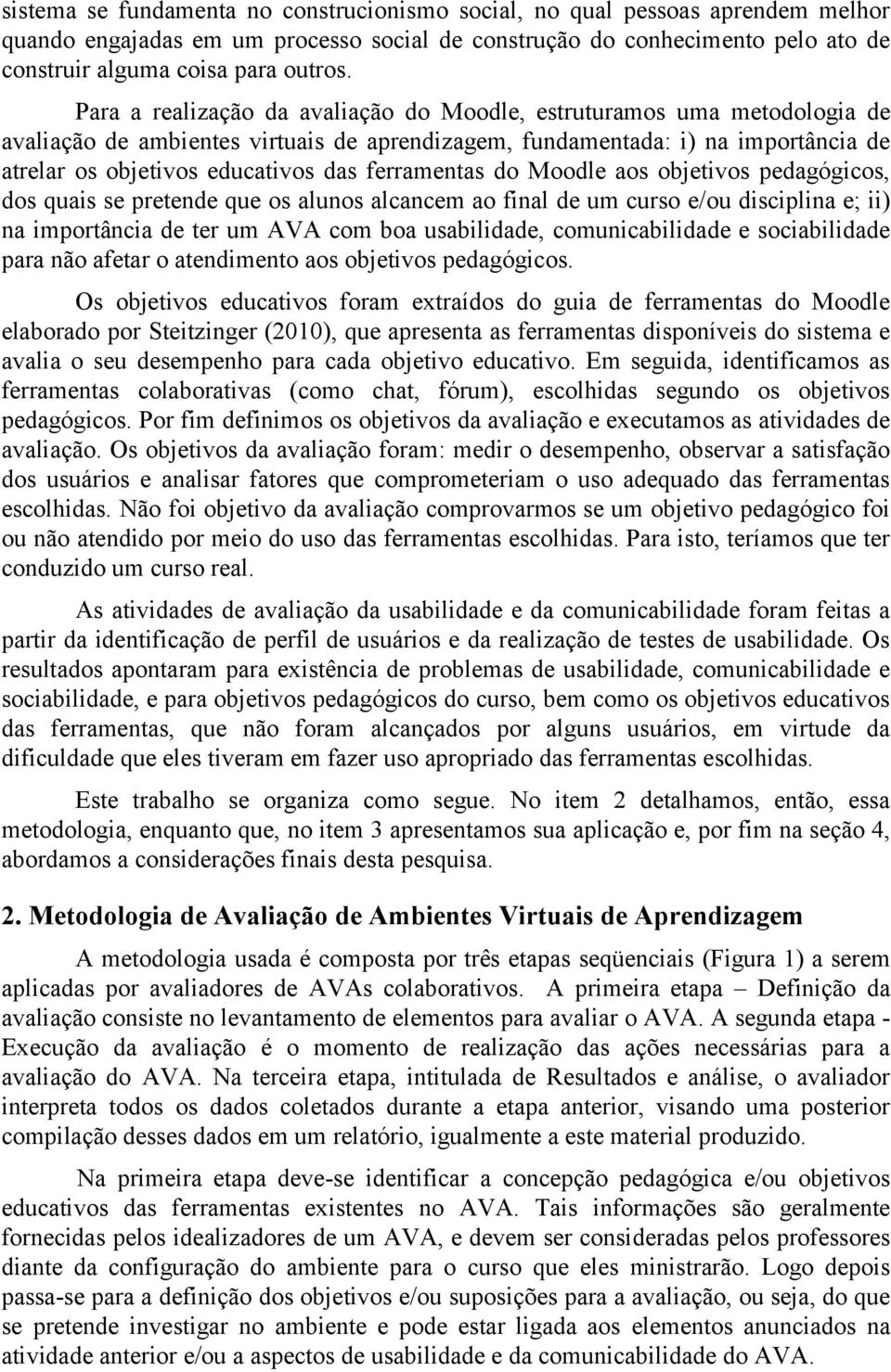 ferramentas do Moodle aos objetivos pedagógicos, dos quais se pretende que os alunos alcancem ao final de um curso e/ou disciplina e; ii) na importância de ter um AVA com boa usabilidade,