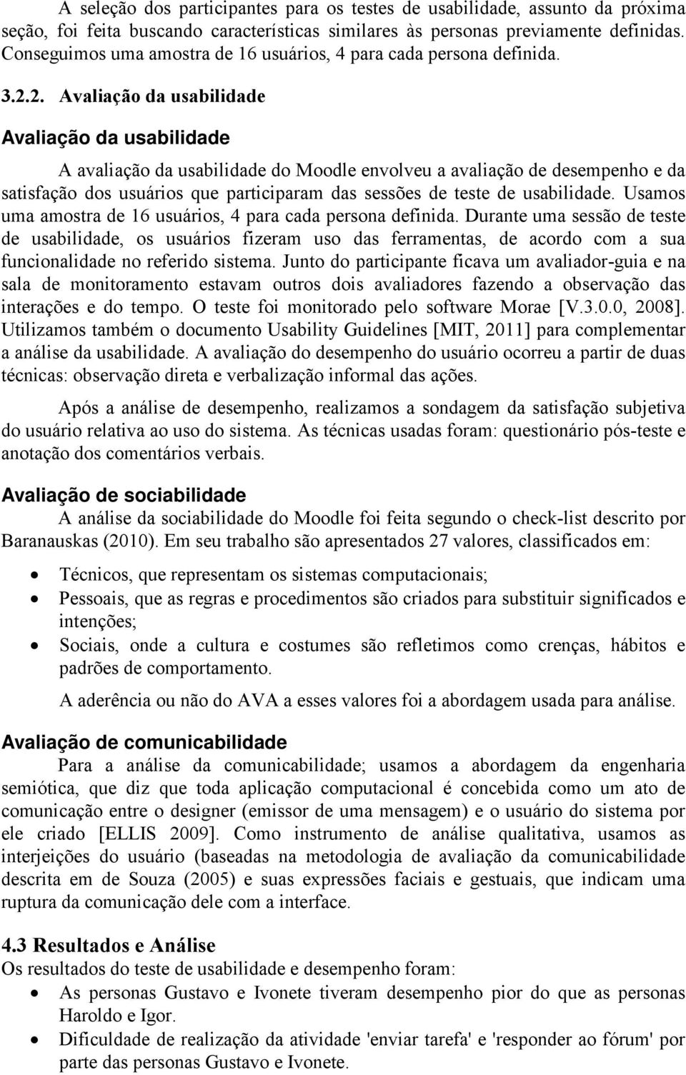 2. Avaliação da usabilidade Avaliação da usabilidade A avaliação da usabilidade do Moodle envolveu a avaliação de desempenho e da satisfação dos usuários que participaram das sessões de teste de