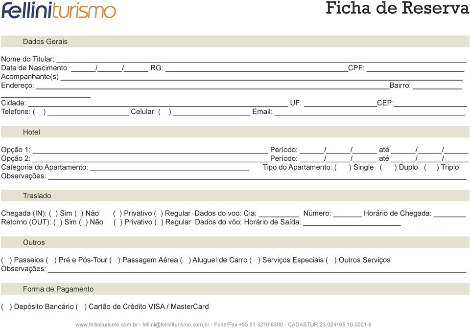 Privativo ( ) Regular Dados do voo: Cia: Número: Horário de Chegada: ( ) Privativo ( ) Regular Dados do vôo: Horário de Saída: Outros ( ) Passeios ( ) Pré e Pós-Tour ( ) Passagem Aérea ( ) Aluguel de