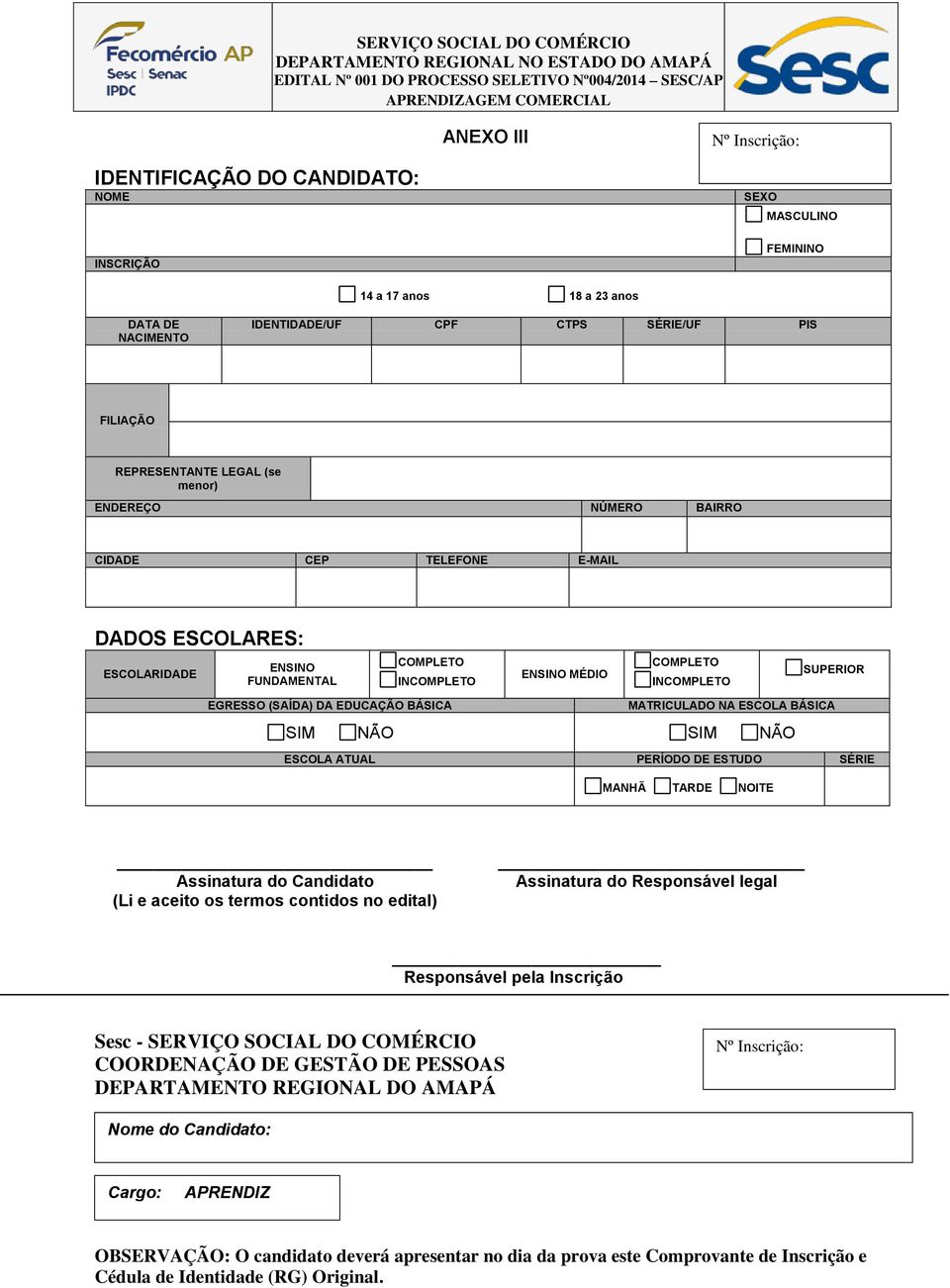 BÁSICA MATRICULADO NA ESCOLA BÁSICA SIM NÃO SIM NÃO ESCOLA ATUAL PERÍODO DE ESTUDO SÉRIE MANHÃ TARDE NOITE Assinatura do Candidato (Li e aceito os termos contidos no edital) Assinatura do Responsável