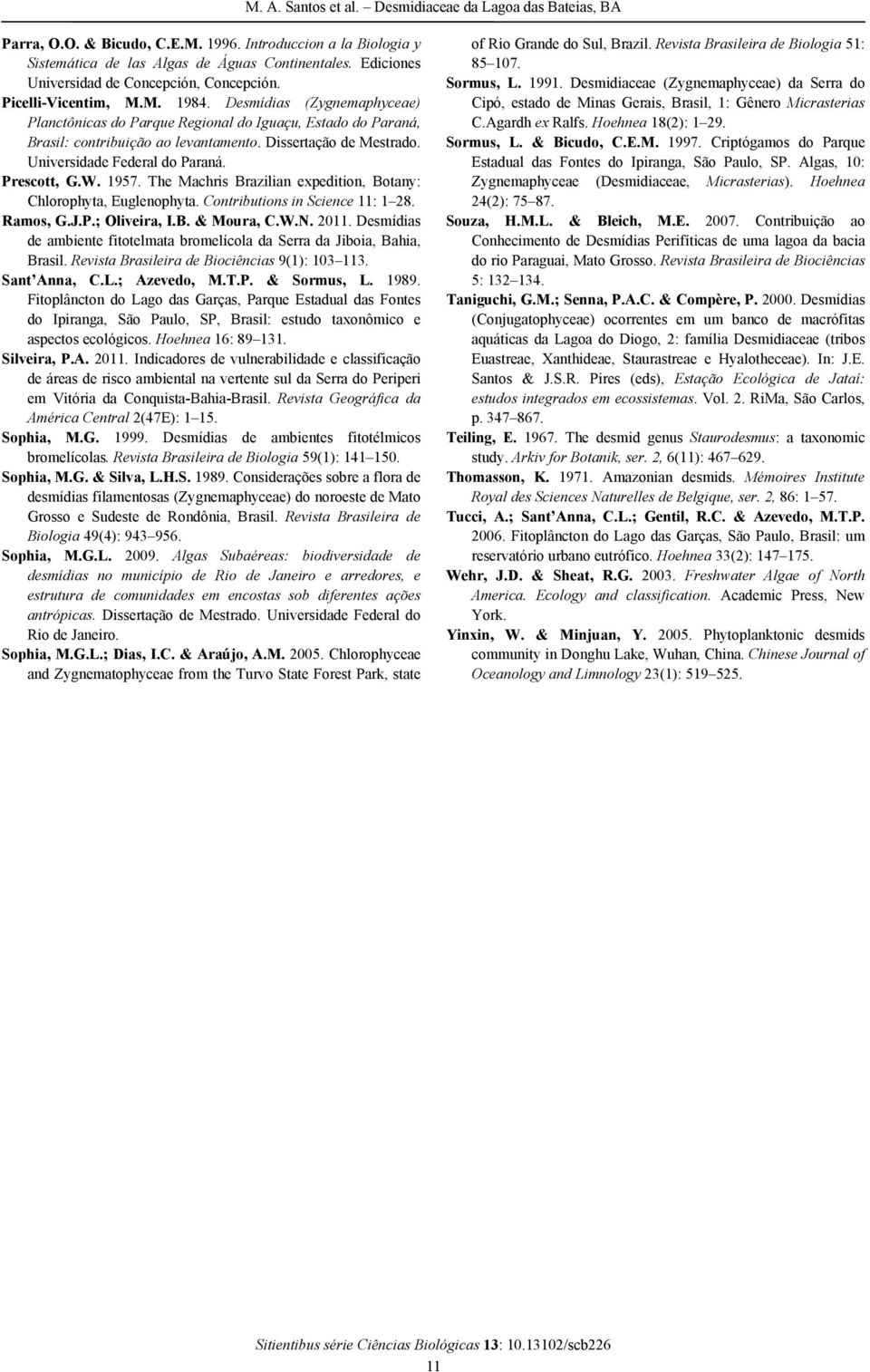 1957. The Machris Brazilian expedition, Botany: Chlorophyta, Euglenophyta. Contributions in Science 11: 1 28. Ramos, G.J.P.; Oliveira, I.B. & Moura, C.W.N. 2011.