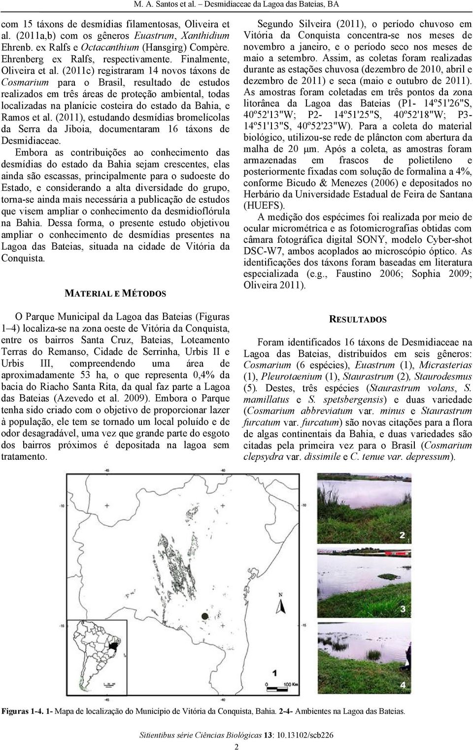 (2011c) registraram 14 novos táxons de Cosmarium para o Brasil, resultado de estudos realizados em três áreas de proteçãoo ambiental, todas localizadas na planície costeira do estado da Bahia, e