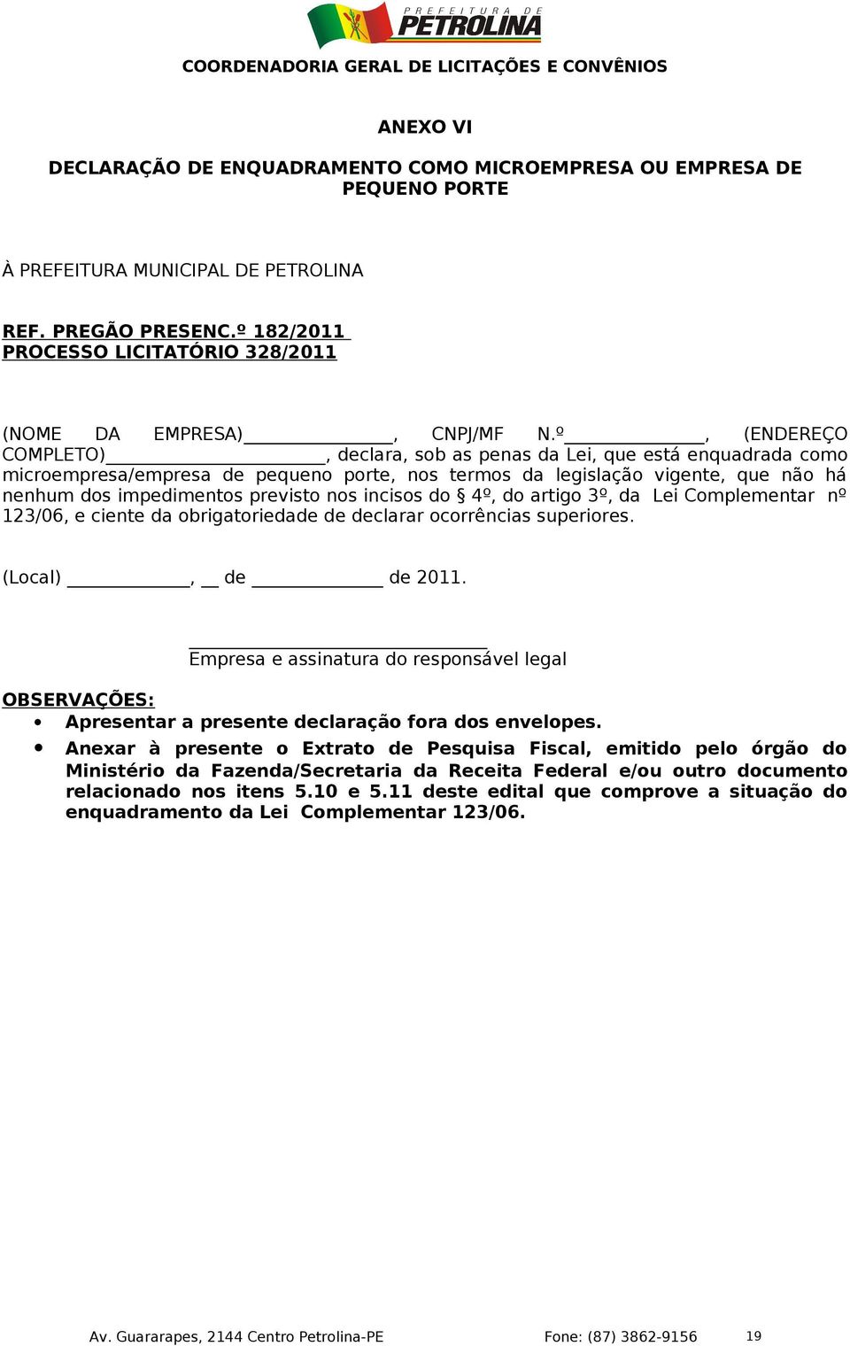 º, (ENDEREÇO COMPLETO), declara, sob as penas da Lei, que está enquadrada como microempresa/empresa de pequeno porte, nos termos da legislação vigente, que não há nenhum dos impedimentos previsto nos