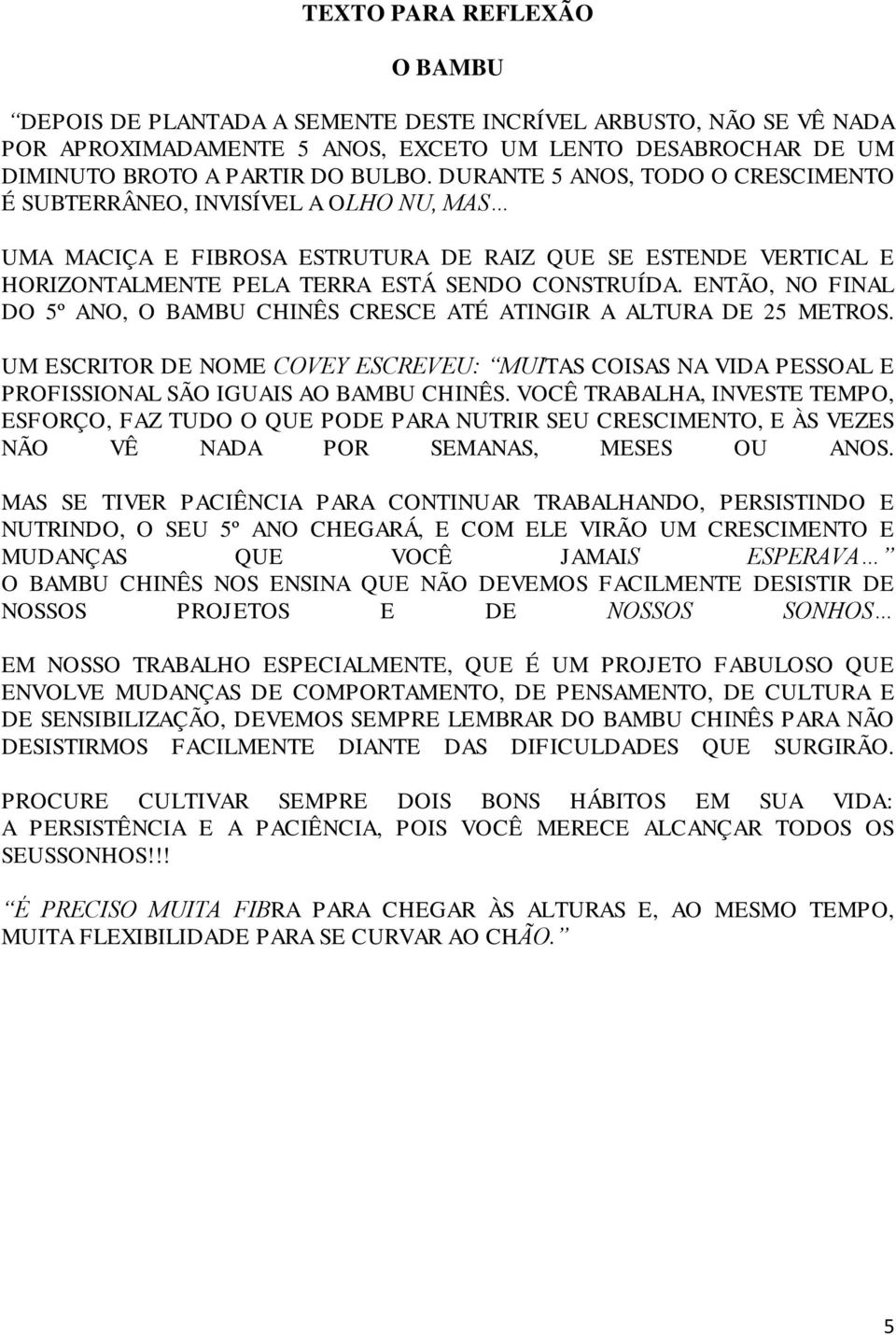 ENTÃO, NO FINAL DO 5º ANO, O BAMBU CHINÊS CRESCE ATÉ ATINGIR A ALTURA DE 25 METROS. UM ESCRITOR DE NOME COVEY ESCREVEU: MUITAS COISAS NA VIDA PESSOAL E PROFISSIONAL SÃO IGUAIS AO BAMBU CHINÊS.