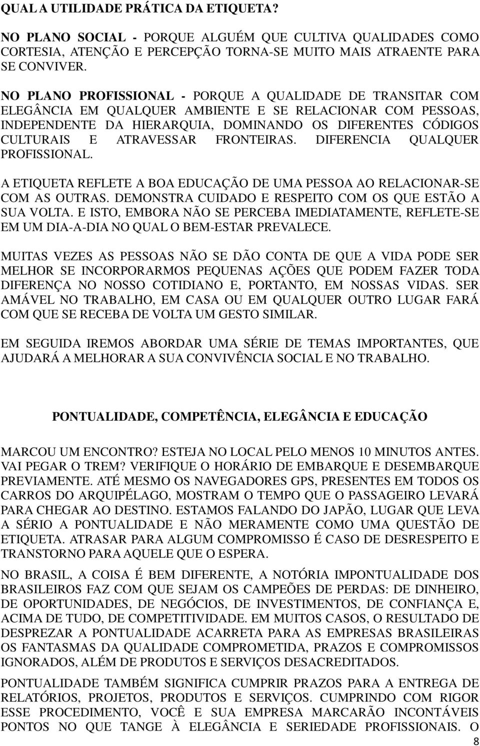 ATRAVESSAR FRONTEIRAS. DIFERENCIA QUALQUER PROFISSIONAL. A ETIQUETA REFLETE A BOA EDUCAÇÃO DE UMA PESSOA AO RELACIONAR-SE COM AS OUTRAS. DEMONSTRA CUIDADO E RESPEITO COM OS QUE ESTÃO A SUA VOLTA.