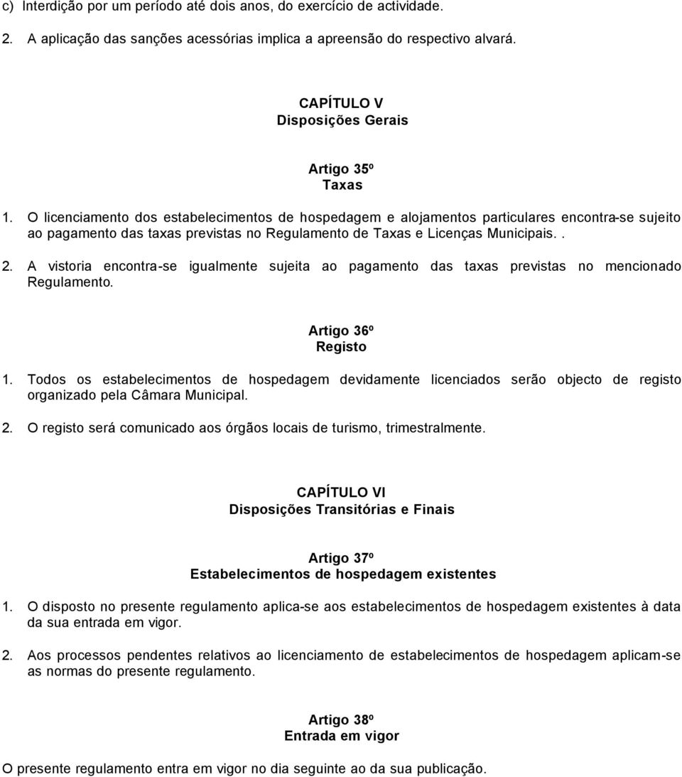 O licenciamento dos estabelecimentos de hospedagem e alojamentos particulares encontra-se sujeito ao pagamento das taxas previstas no Regulamento de Taxas e Licenças Municipais.. 2.