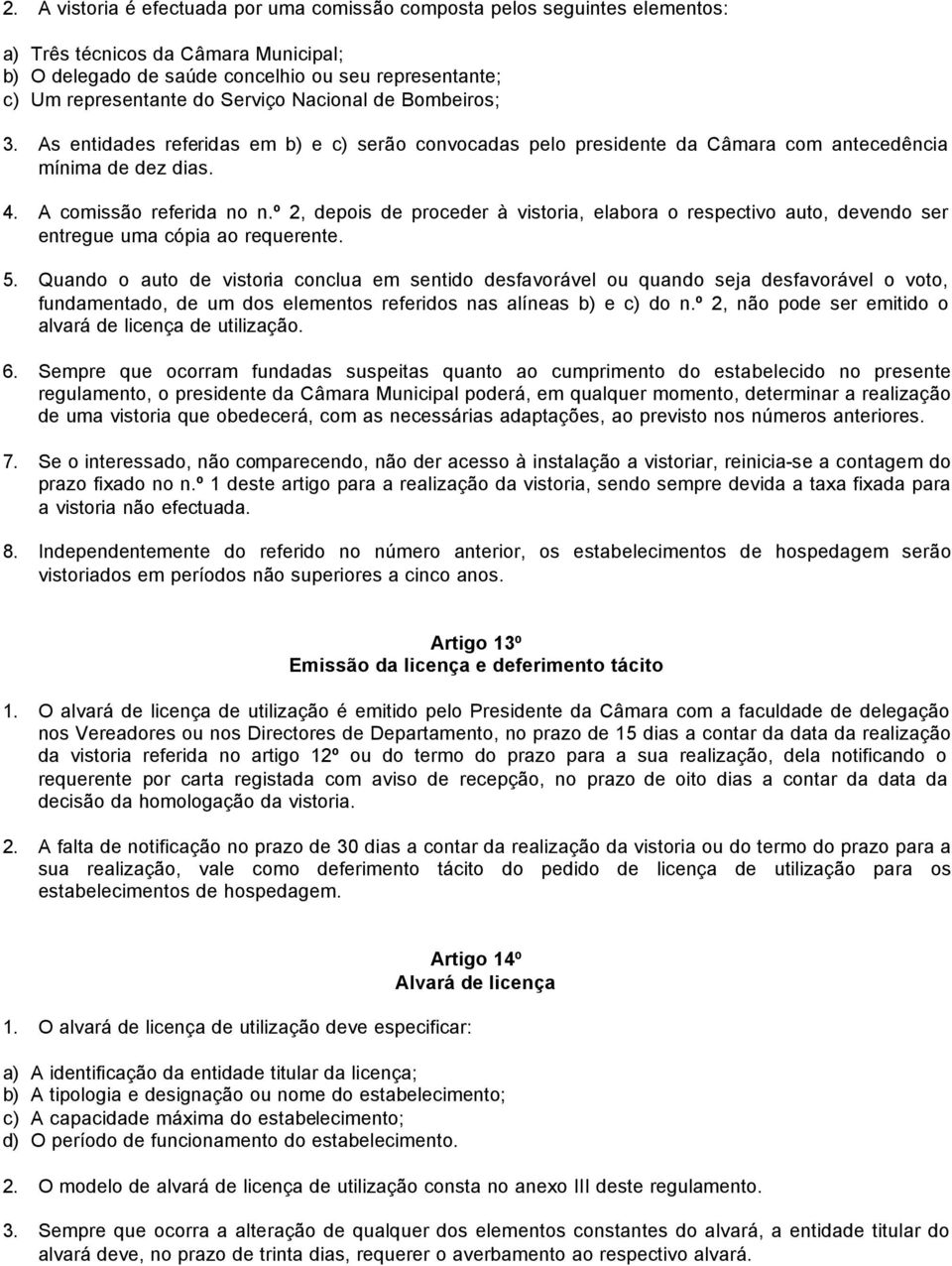 º 2, depois de proceder à vistoria, elabora o respectivo auto, devendo ser entregue uma cópia ao requerente. 5.