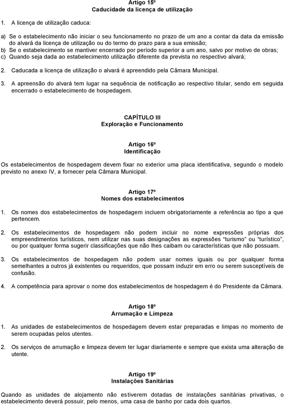 estabelecimento utilização diferente da prevista no respectivo alvará; 2. Caducada a licença de utilização o alvará é apreendido pela Câmara Municipal. 3.