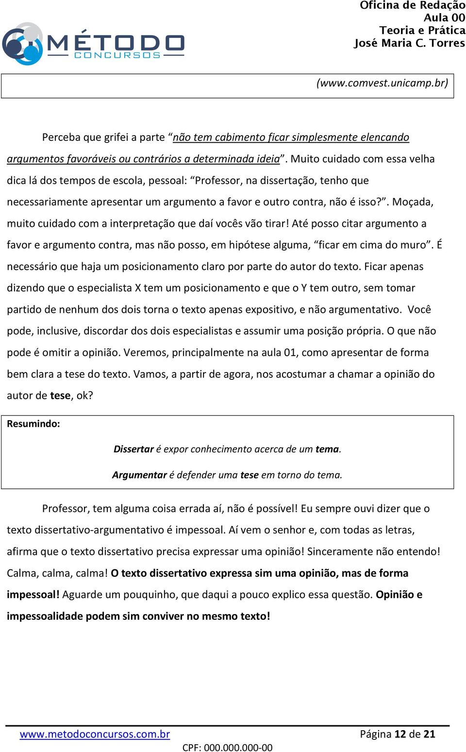 . Moçada, muito cuidado com a interpretação que daí vocês vão tirar! Até posso citar argumento a favor e argumento contra, mas não posso, em hipótese alguma, ficar em cima do muro.