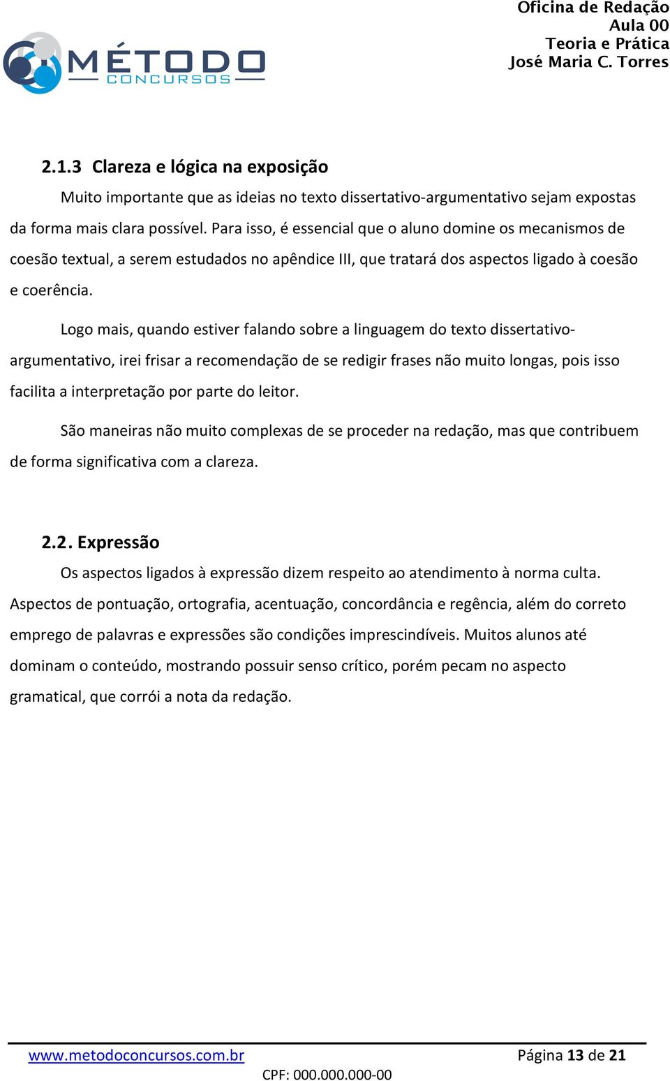 Logo mais, quando estiver falando sobre a linguagem do texto dissertativoargumentativo, irei frisar a recomendação de se redigir frases não muito longas, pois isso facilita a interpretação por parte