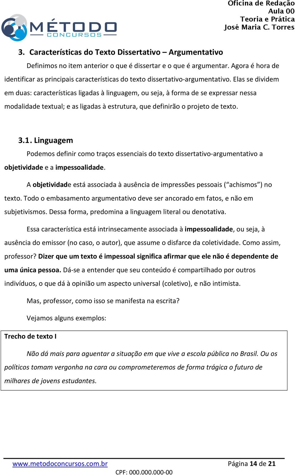 Elas se dividem em duas: características ligadas à linguagem, ou seja, à forma de se expressar nessa modalidade textual; e as ligadas à estrutura, que definirão o projeto de texto. 3.1.