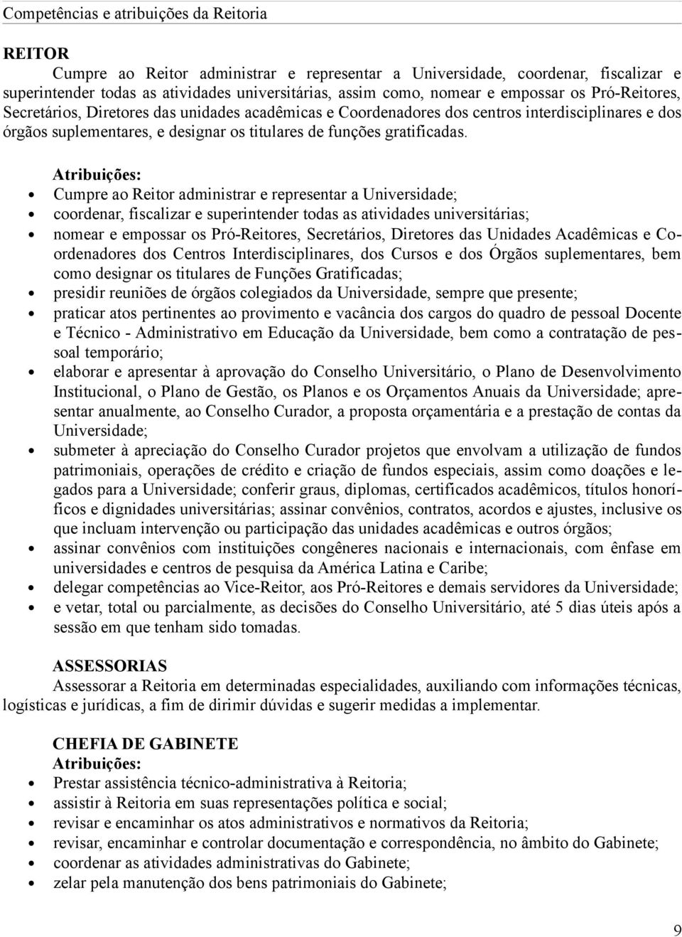 Cumpre ao Reitor administrar e representar a Universidade; coordenar, fiscalizar e superintender todas as atividades universitárias; nomear e empossar os Pró-Reitores, Secretários, Diretores das