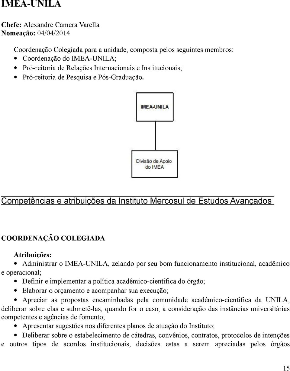 Competências e atribuições da Instituto Mercosul de Estudos Avançados COORDENAÇÃO COLEGIADA Administrar o IMEA-UNILA, zelando por seu bom funcionamento institucional, acadêmico e operacional; Definir