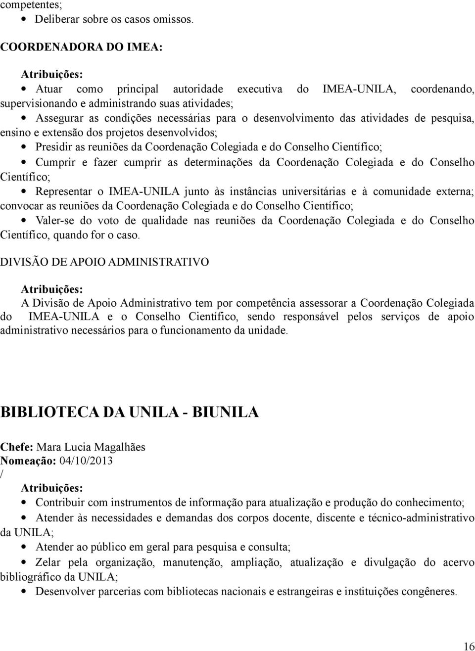 das atividades de pesquisa, ensino e extensão dos projetos desenvolvidos; Presidir as reuniões da Coordenação Colegiada e do Conselho Científico; Cumprir e fazer cumprir as determinações da