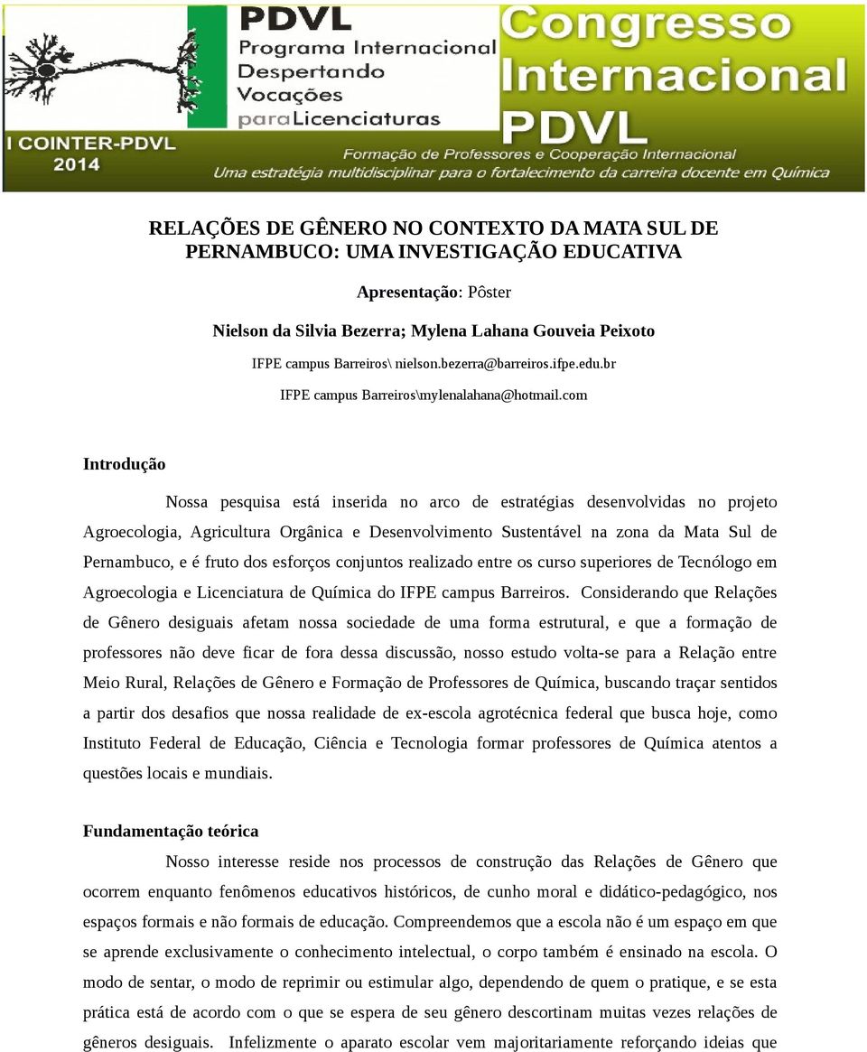 com Introdução Nossa pesquisa está inserida no arco de estratégias desenvolvidas no projeto Agroecologia, Agricultura Orgânica e Desenvolvimento Sustentável na zona da Mata Sul de Pernambuco, e é