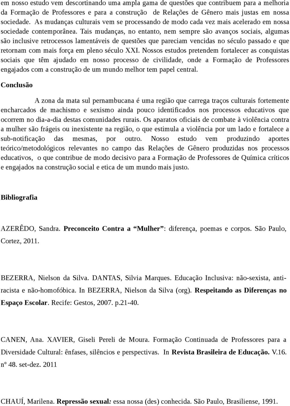 Tais mudanças, no entanto, nem sempre são avanços sociais, algumas são inclusive retrocessos lamentáveis de questões que pareciam vencidas no século passado e que retornam com mais força em pleno