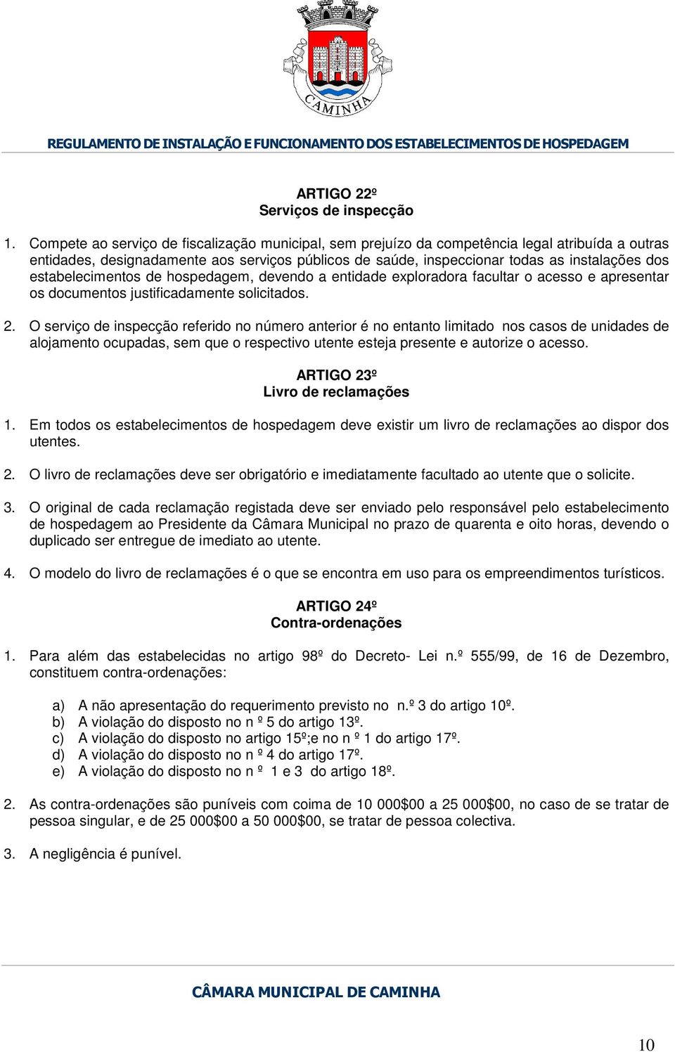 estabelecimentos de hospedagem, devendo a entidade exploradora facultar o acesso e apresentar os documentos justificadamente solicitados. 2.