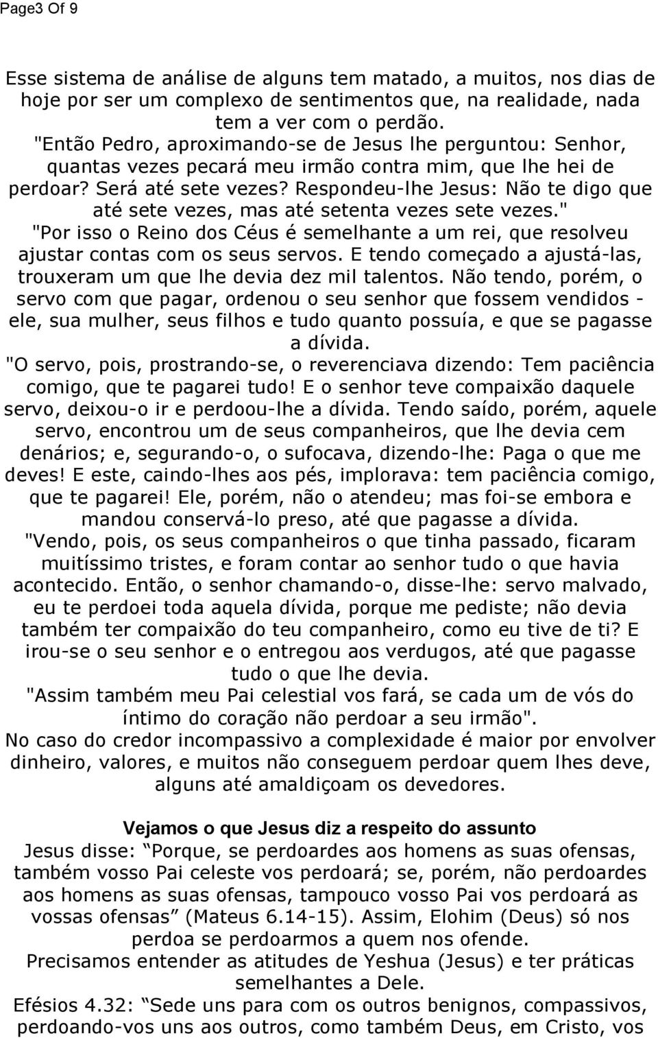 Respondeu-lhe Jesus: Não te digo que até sete vezes, mas até setenta vezes sete vezes." "Por isso o Reino dos Céus é semelhante a um rei, que resolveu ajustar contas com os seus servos.