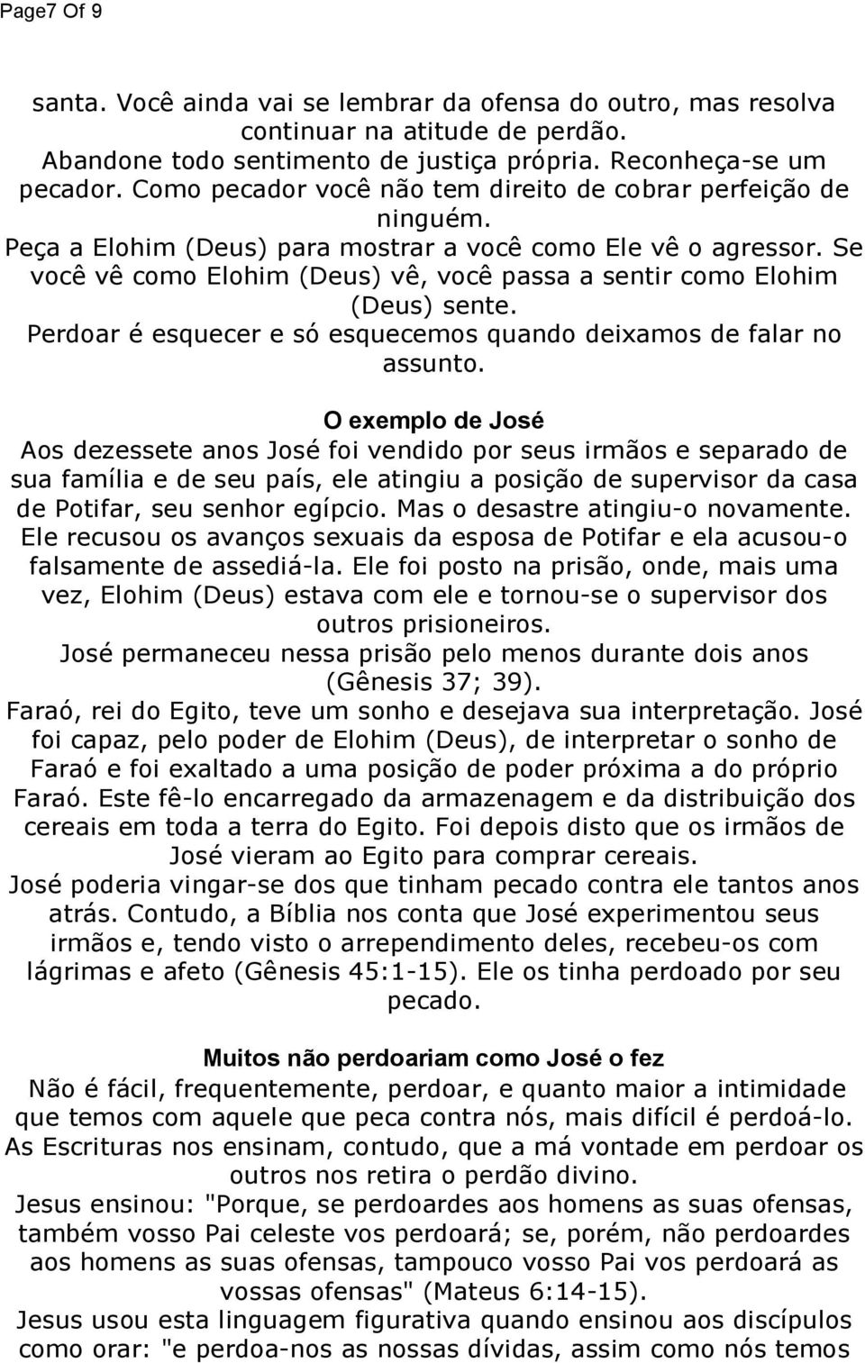 Se você vê como Elohim (Deus) vê, você passa a sentir como Elohim (Deus) sente. Perdoar é esquecer e só esquecemos quando deixamos de falar no assunto.