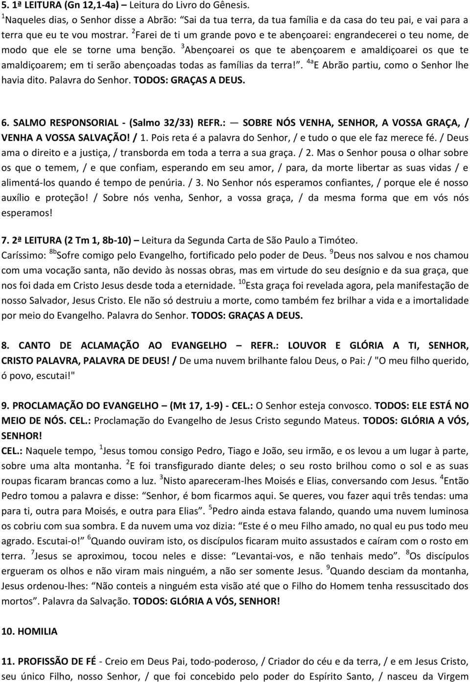 3 Abençoarei os que te abençoarem e amaldiçoarei os que te amaldiçoarem; em ti serão abençoadas todas as famílias da terra!. 4a E Abrão partiu, como o Senhor lhe havia dito. Palavra do Senhor.