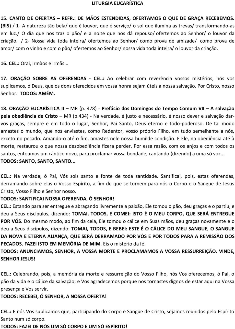 / O dia que nos traz o pão/ e a noite que nos dá repouso/ ofertemos ao Senhor/ o louvor da criação.