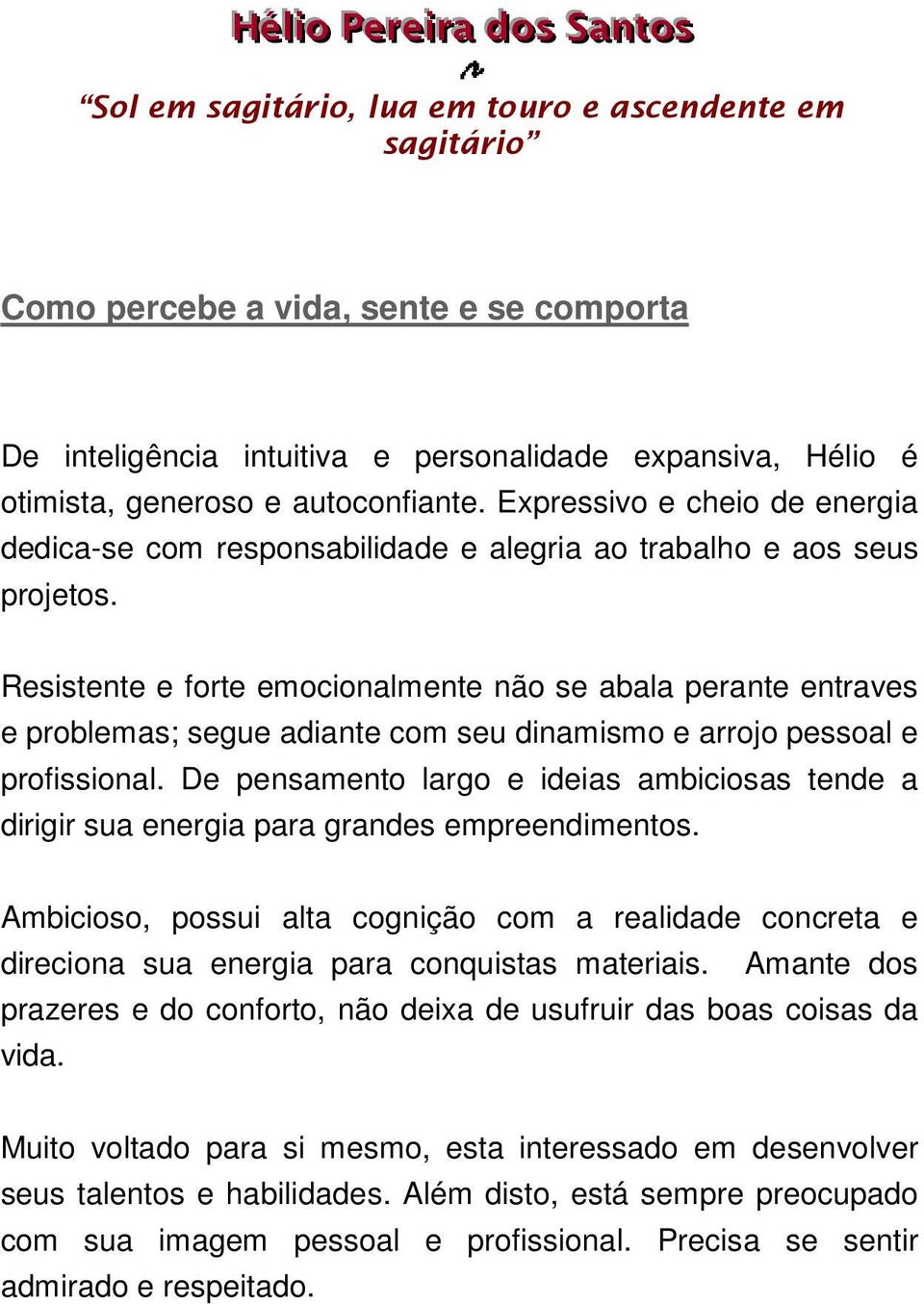 Resistente e forte emocionalmente não se abala perante entraves e problemas; segue adiante com seu dinamismo e arrojo pessoal e profissional.