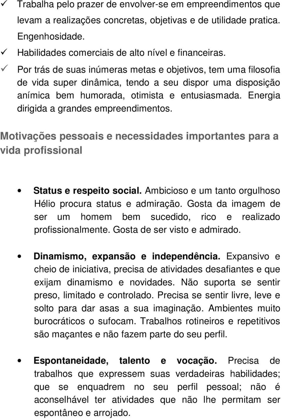 Energia dirigida a grandes empreendimentos. Motivações pessoais e necessidades importantes para a vida profissional Status e respeito social.