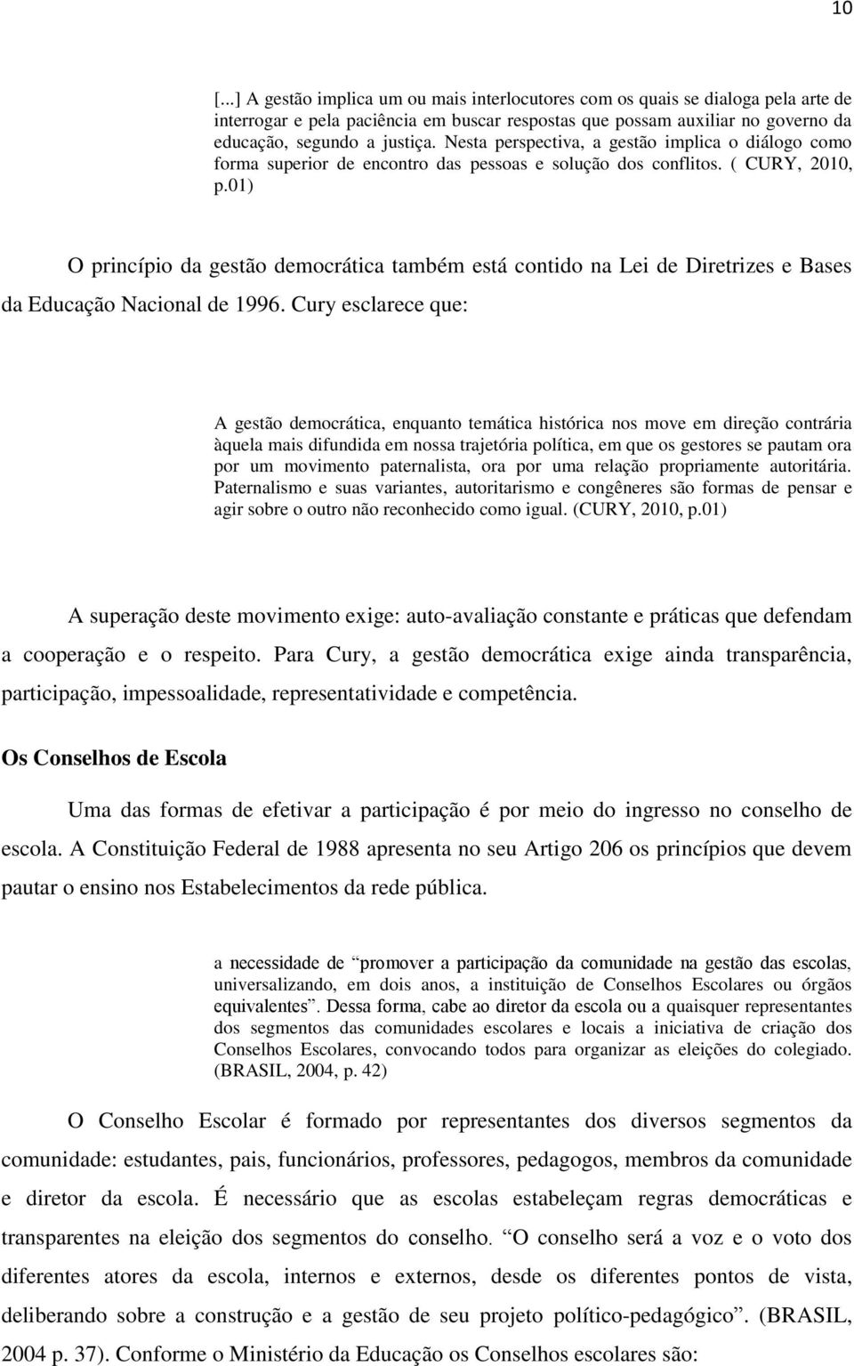 01) O princípio da gestão democrática também está contido na Lei de Diretrizes e Bases da Educação Nacional de 1996.