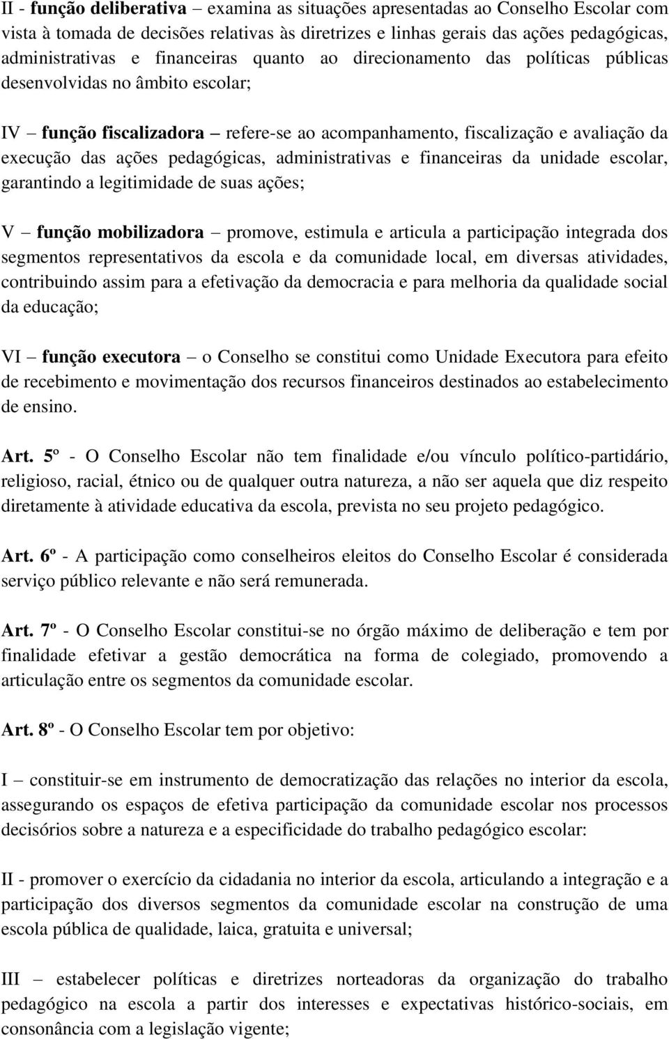 pedagógicas, administrativas e financeiras da unidade escolar, garantindo a legitimidade de suas ações; V função mobilizadora promove, estimula e articula a participação integrada dos segmentos