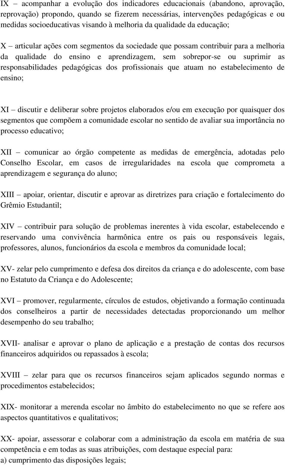 responsabilidades pedagógicas dos profissionais que atuam no estabelecimento de ensino; XI discutir e deliberar sobre projetos elaborados e/ou em execução por quaisquer dos segmentos que compõem a