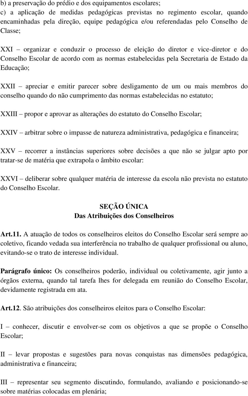 XXII apreciar e emitir parecer sobre desligamento de um ou mais membros do conselho quando do não cumprimento das normas estabelecidas no estatuto; XXIII propor e aprovar as alterações do estatuto do